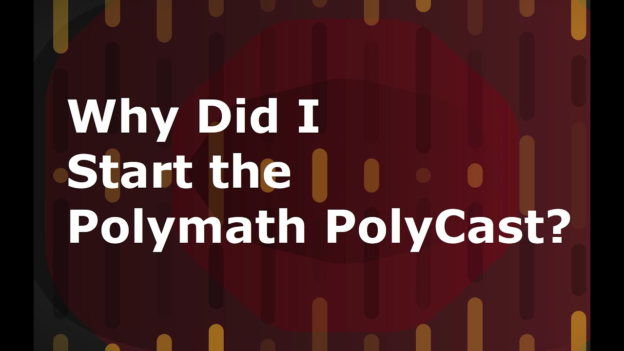 Why did I start the Polymath PolyCast
