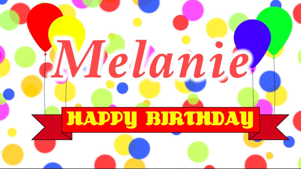 happy birthday Melanie, Melanie happy birthday, happy birthday so...