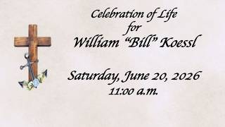 William "Bill" Koessl Celebration of Life