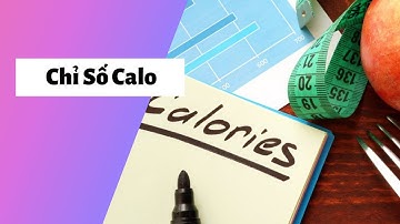 Calories là gì? Cách tính calo trong khẩu phần ăn? Cần bao nhiêu calo để giảm cân