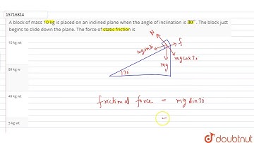 A block of mass 10 kg is placed on an inclined plane when the angle of inclination is