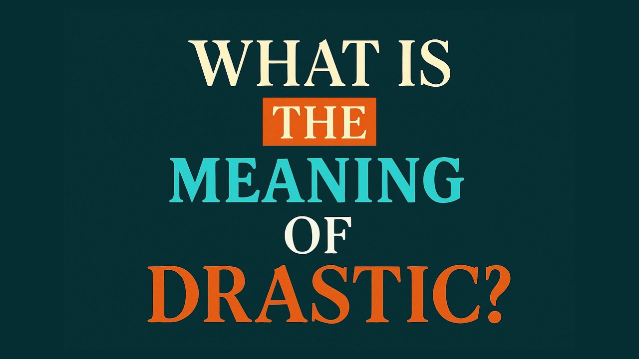 What is the meaning of Drastic?