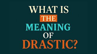 What is the meaning of Drastic?