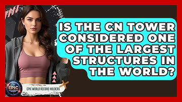 Is the CN Tower Considered One of the Largest Structures in the World? - Epic World Record Holders