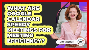 What Are Google Calendar Speedy Meetings For Meeting Efficiency? - Admin Career Guide