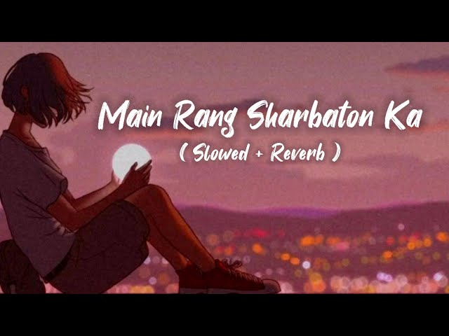 Main Rang Sharbaton Ka [Slowed+Reverb] Lyrics - Arijit Singh | happy-or-sad