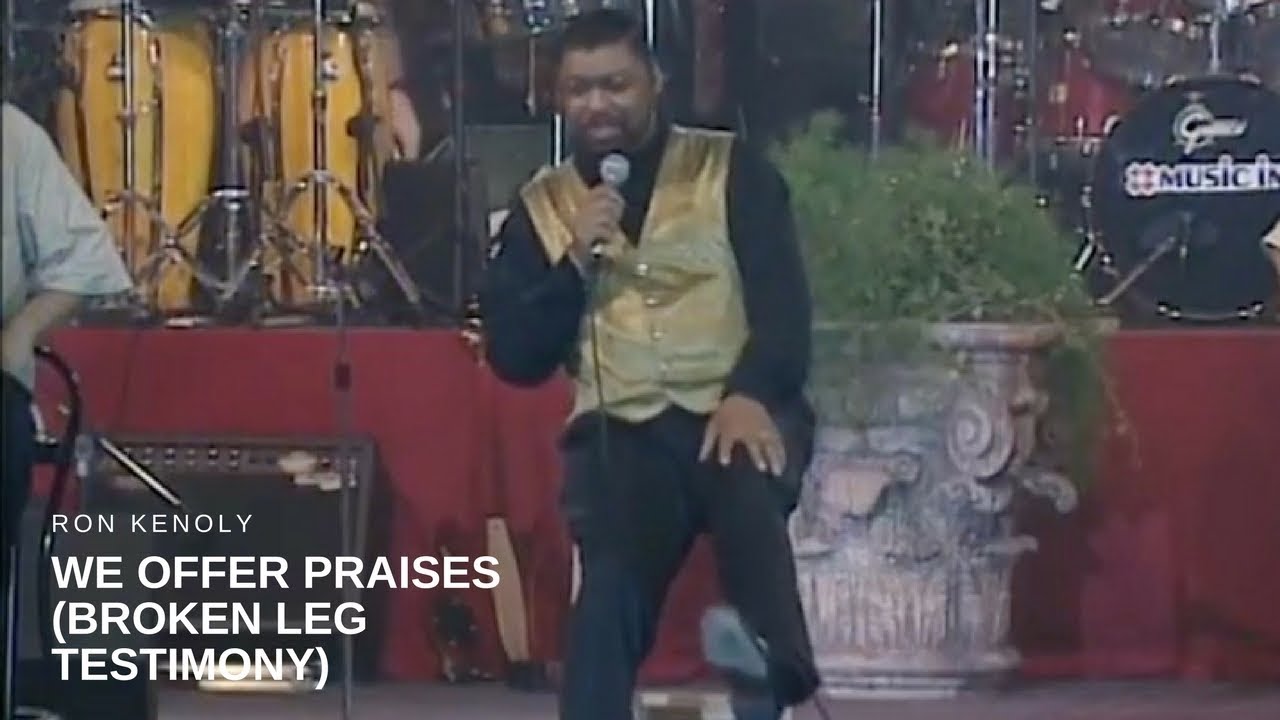 Ron Kenoly - We Offer Praises (Broken Leg Testimony)
