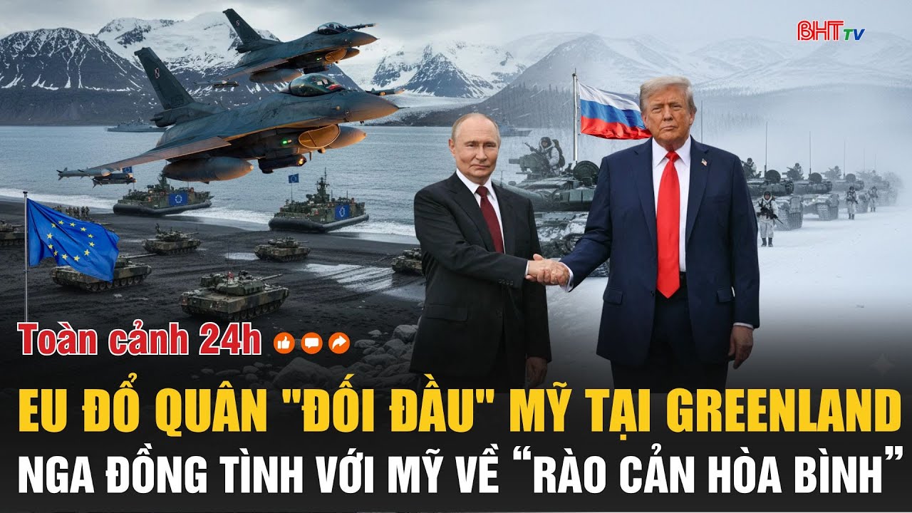 Toàn cảnh 24h 16/1:EU đổ "quân đối" đầu Mỹ tại Greenland; Nga đồng tình với Mỹ về “rào cản hòa bình"