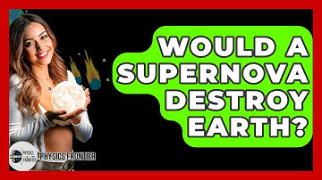 Would A Supernova Destroy Earth? - Physics Frontier