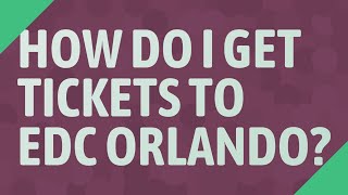 How do I get tickets to EDC Orlando?