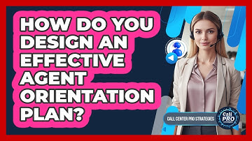 How Do You Design An Effective Agent Orientation Plan?
