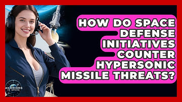 How Do Space Defense Initiatives Counter Hypersonic Missile Threats? - Warriors In Space