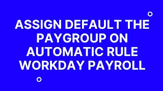 Workday Payroll: Assign Default the Pay Groups on Using Automatic Rule |  workday course | workday