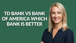 TD BANK VS BANK OF AMERICA WHICH BANK IS BETTER - Julia'sTutorials