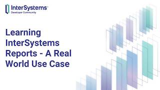Learning InterSystems Reports - A Real World Use Case