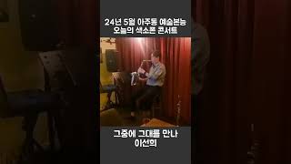 그중에 그대를 만나 이선희 노래 24년5월 오늘의색소폰 콘서트 아주동 예술본능 #공연 #색소폰연주 #그중에그대를만나 #예술본능 #아주동