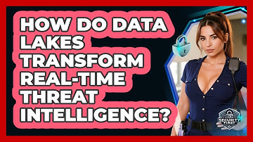 How Do Data Lakes Transform Real-time Threat Intelligence? - SecurityFirstCorp.com