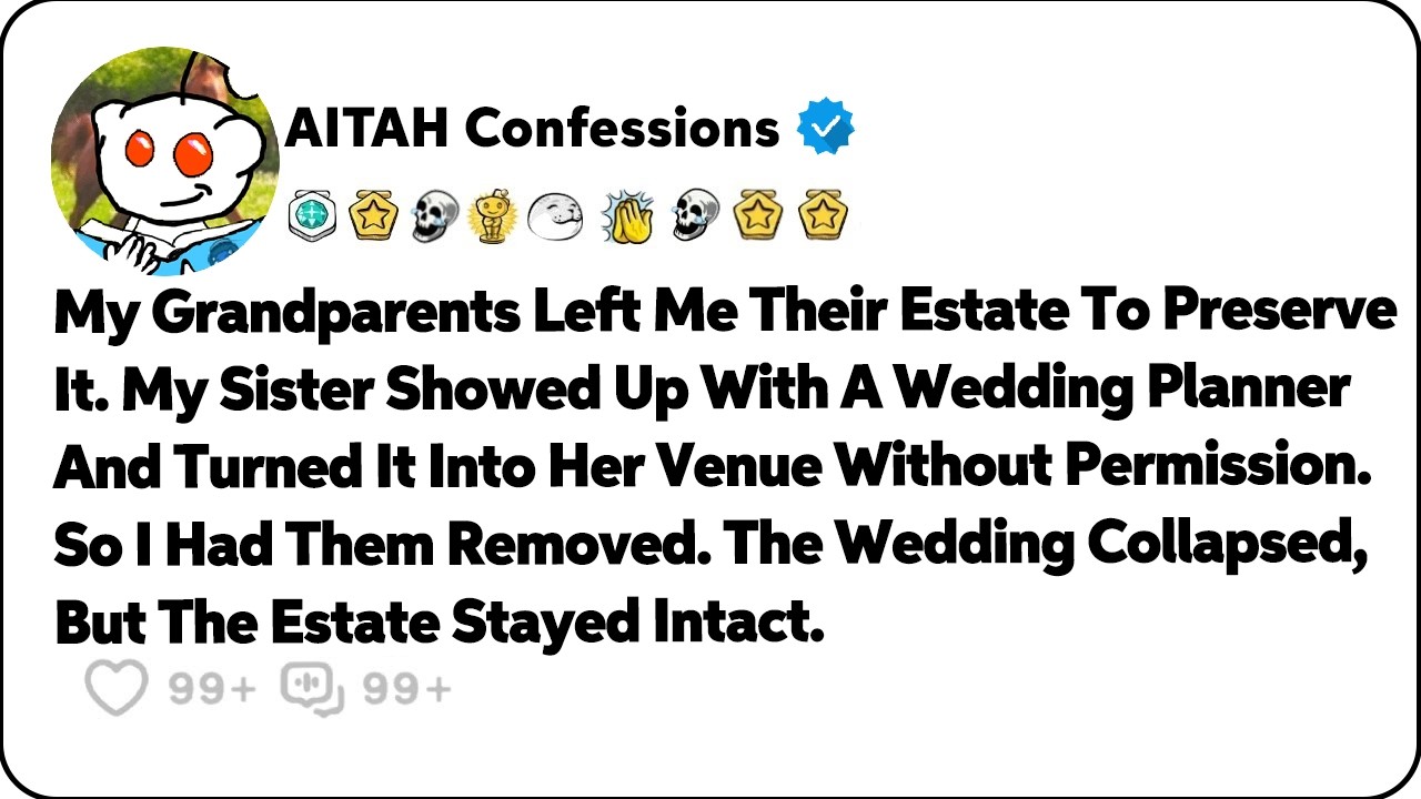 My Grandparents Left Me Their Estate To Preserve It. Then My Sister… Reddit Relationship Stories