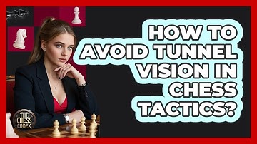 How To Avoid Tunnel Vision In Chess Tactics?