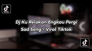 Dj Ku Relakan Engkau Pergi Slow Bass Viral TikTok Terbaru 2021 | Sad Song