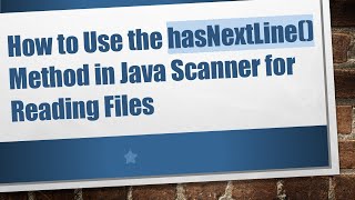 How to Use the hasNextLine() Method in Java Scanner for Reading Files