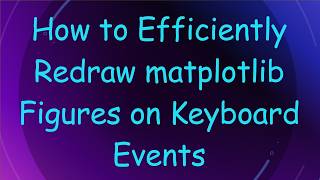 How to Efficiently Redraw matplotlib Figures on Keyboard Events