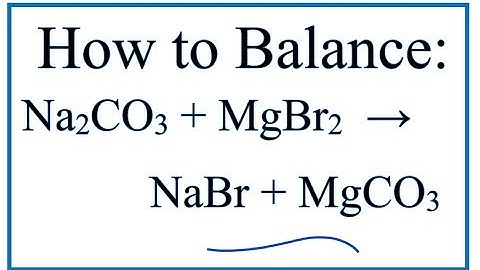 How to Balance Na2CO3 + MgBr2 = NaBr + MgCO3 (Sodium carbonate + Magnesium bromide)