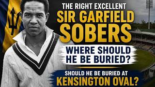 WHERE SHOULD HE BE BURIED The Right Excellent SIR GARFIELD SOBERS  & More