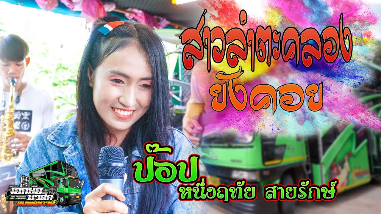 [[มาใหม่]] สาวลำตะคลองยังคอย หมอลำ +ป๊อป หนึ่งฤทัย สายรักษ์+รถแห่เอกชัยมิวสิค ธนพลซาวด์