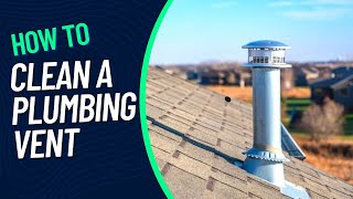 How to Clean and Unclog a Plumbing Vent