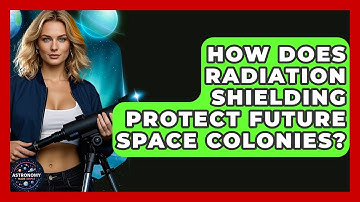 How Does Radiation Shielding Protect Future Space Colonies? - Astronomy Made Simple