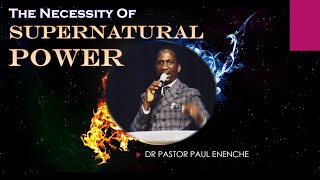 The Necessity Of Supernatural Power - Dr Pastor Paul Enenche