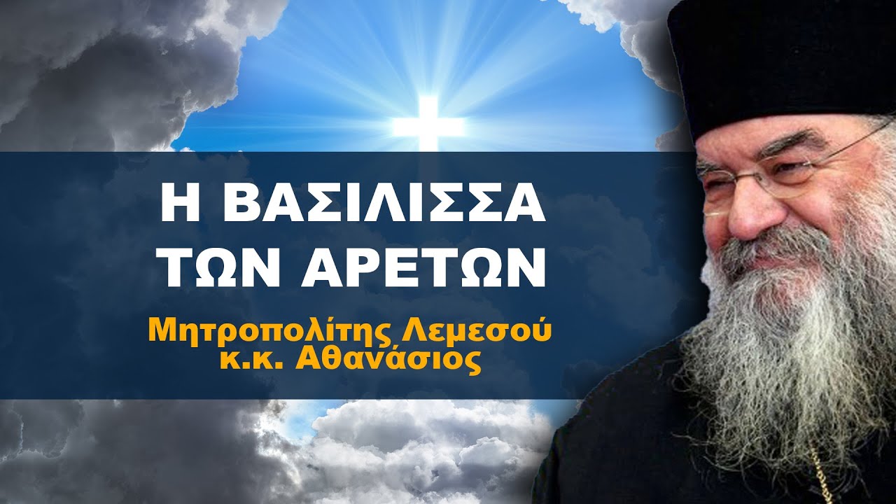 H Βασίλισσα των Αρετών - Μητροπολίτης Λεμεσού κ.κ. Αθανάσιος