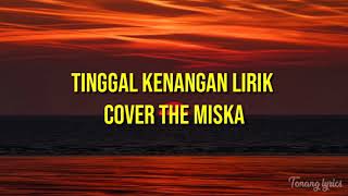 TINGGAL KENANGAN LIRIK - THE MISKA(COVER)