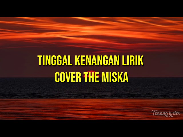 TINGGAL KENANGAN LIRIK - THE MISKA(COVER) class=