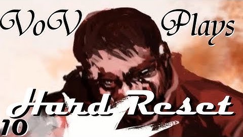 VoV Plays Hard Reset! - Part 10: Following The Dead