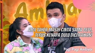 ALDI TAHER MASIH CINTA SAMA DEPE, TERUS KENAPA DULU DICERAIKAN! | PAGI PAGI AMBYAR (20/7/21) P1