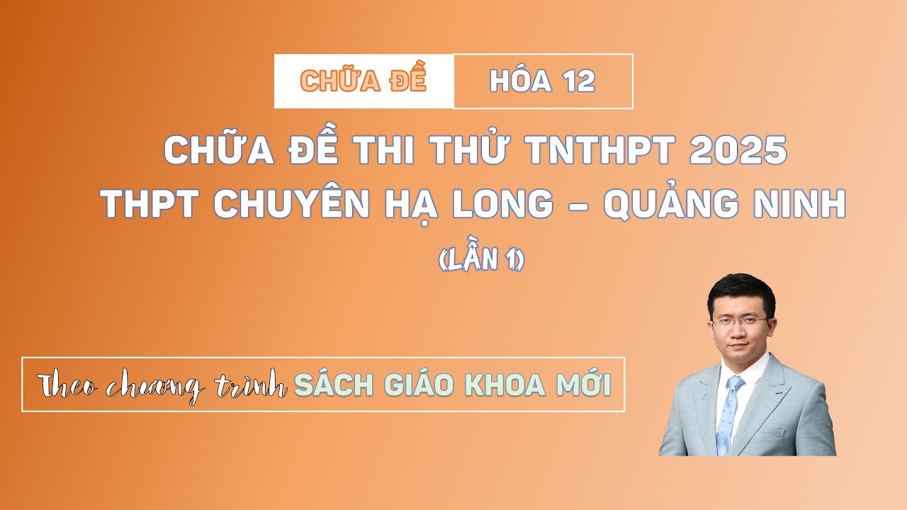[HÓA 12] CHỮA CHI TIẾT ĐỀ THI THỬ THPT CHUYÊN HẠ LONG - QUẢNG NINH (LẦN 1)