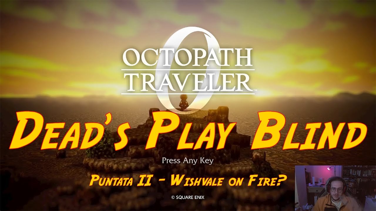 DEAD'S PLAY | Octopath Traveler 0 Blindrun | Puntata 2 - Wishvale on Fire?