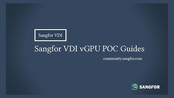 Sangfor VDI vGPU POC Guides