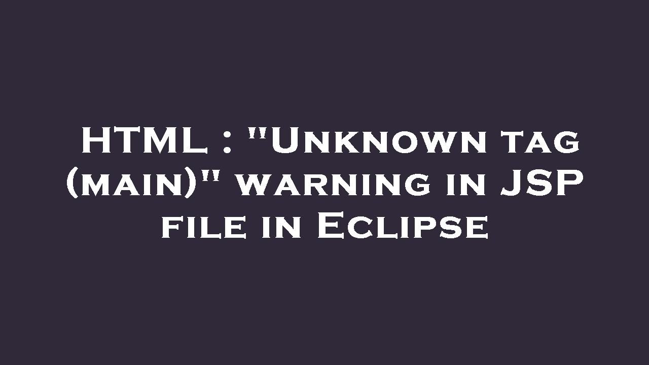 HTML : "Unknown tag (main)" warning in JSP file in Eclipse - YouTube