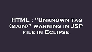 HTML : Unknown tag (main) warning in JSP file in Eclipse