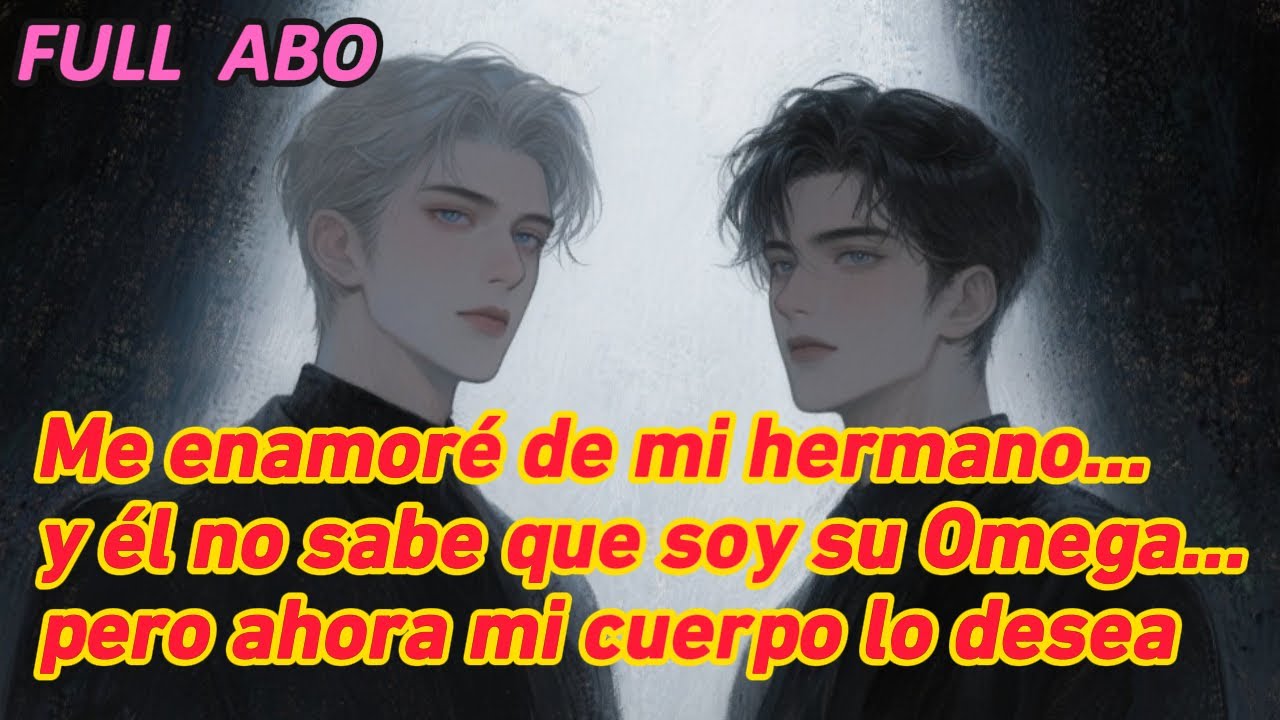 Me enamoré de mi hermano… y él no sabe que soy su Omega… pero ahora mi cuerpo lo desea #bl #fanfic