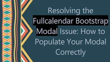 Resolving the Fullcalendar Bootstrap Modal Issue: How to Populate Your Modal Correctly