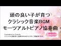 頭の良い子が育つ赤ちゃんとママのためのクラシック音楽BGM モーツアルトピアノ協奏曲 ベートーヴェンも愛したモーツアルトの最高傑作ピアノ協奏曲