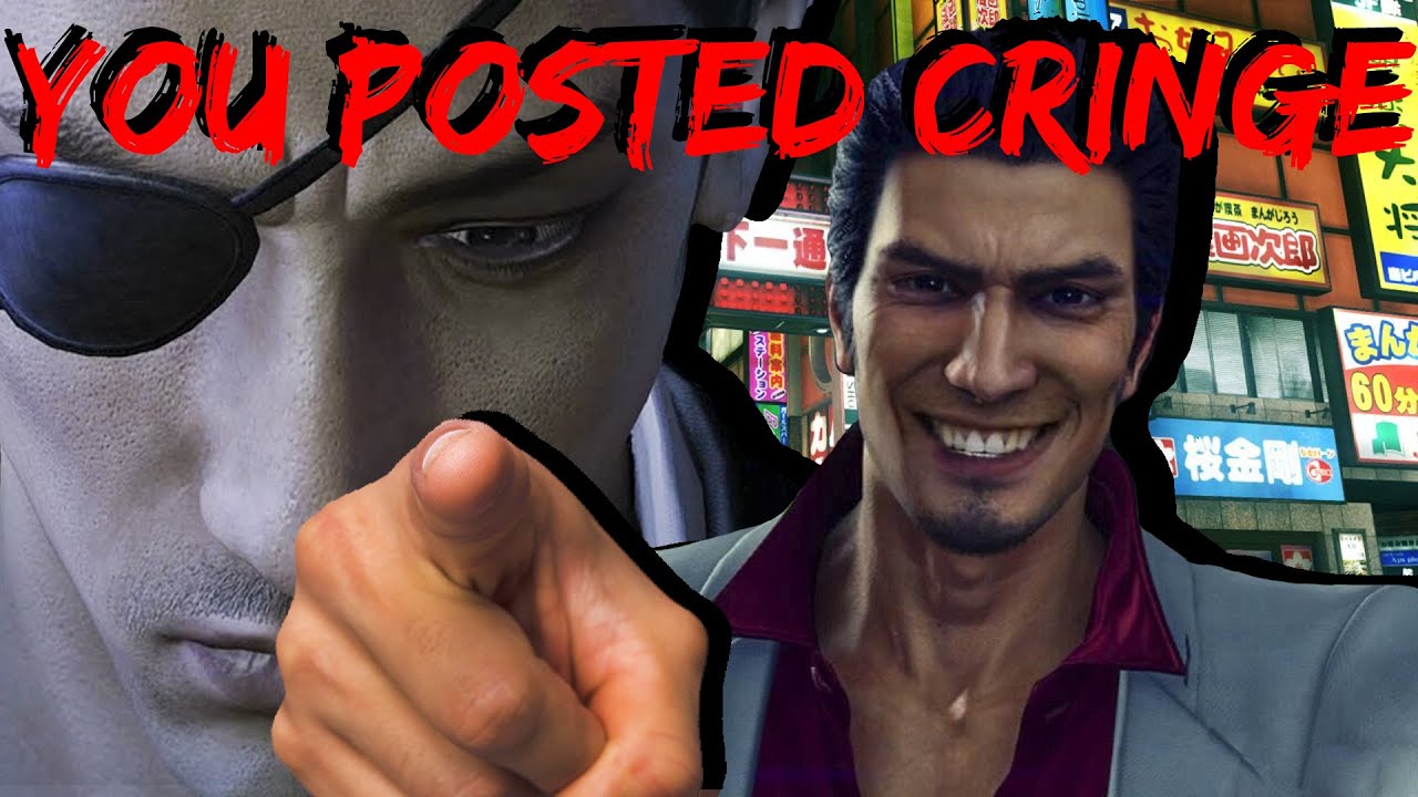 YAKUZA: You posted CRINGE