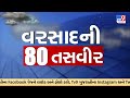 વરસાદની 80 તસવીર | Top 80 | Rain LIVE | Heavy Rain | Gujarat Rain