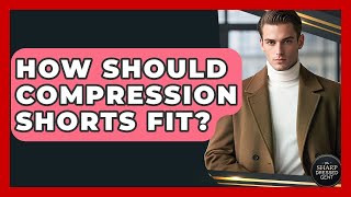 How Should Compression Shorts Fit? - The Sharp Dressed Gent
