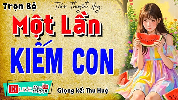 [HOT] Ai nghe cũng rơi nước mắt - MỘT LẦN KIẾM CON - Chuyện tâm sự đời thực đặc sắc