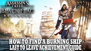 Assassin's Creed 4 Black Flag Resynced | Burning Ship | Last To Leave Achievement / Trophy Guide